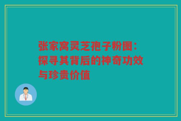 张家窝灵芝孢子粉图：探寻其背后的神奇功效与珍贵价值
