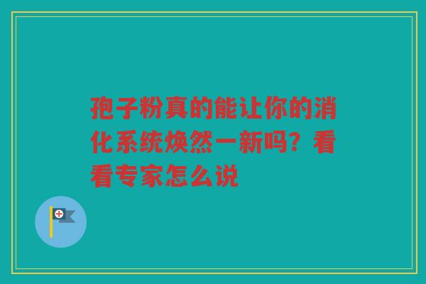 孢子粉真的能让你的消化系统焕然一新吗？看看专家怎么说