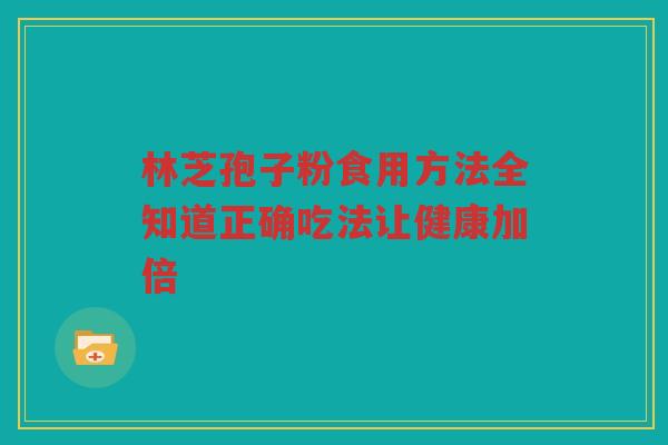 林芝孢子粉食用方法全知道正确吃法让健康加倍