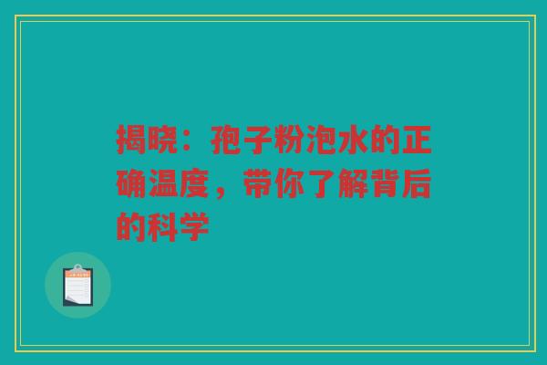 揭晓：孢子粉泡水的正确温度，带你了解背后的科学