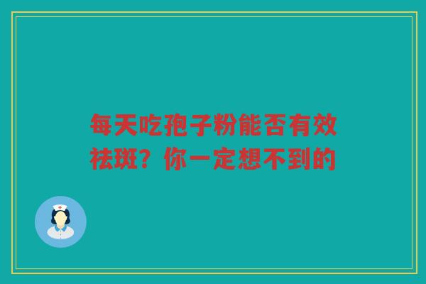 每天吃孢子粉能否有效祛斑？你一定想不到的